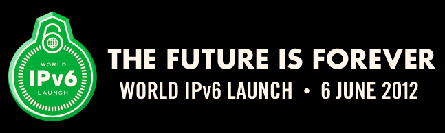 The Future is Forever: World IPv6 Launch on 6 June 2012 (6.6.12)